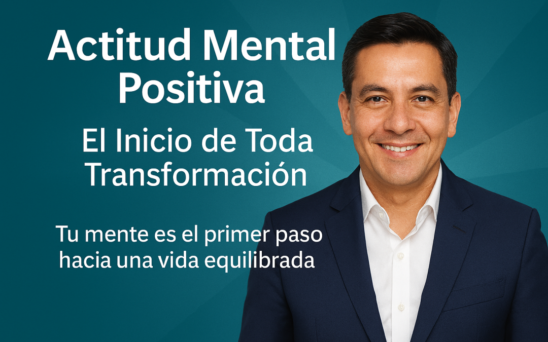 Actitud Mental Positiva: El Poder que Transforma Tu Vida